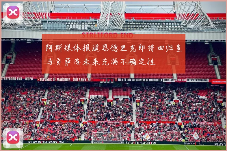阿斯媒体报道恩德里克即将回归皇马贡萨洛未来充满不确定性